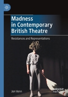 Madness in Contemporary British Theatre: Resistances and Representations 3030797848 Book Cover