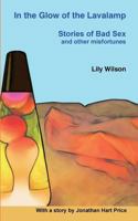 In the Glow of the Lavalamp: Stories of Bad Sex and Other Misfortunes 0997635568 Book Cover