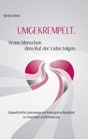 UMGEKREMPELT. Wenn Menschen dem Ruf der Liebe folgen: Ungewöhnliche Lebenswege und theologische Gespräche zur Inspiration und Orientierung 3347087259 Book Cover