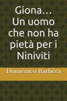 Giona...: Un Uomo Che Non Ha Piet� Per I Niniviti 1520441819 Book Cover