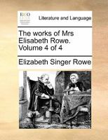The works of Mrs Elisabeth Rowe. Volume 4 of 4 1170821049 Book Cover