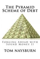 The Pyramid Scheme of Debt: Forging Ahead with Sound Money II 1537633295 Book Cover