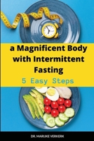 a Magnificent Body with Intermittent Fasting: 5 Easy Steps 1678176168 Book Cover