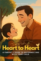 Heart to Heart: A Parent’s Guide to Reconnecting with Your Child B0FL16K9QX Book Cover