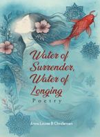Water of Surrender, Water of Longing: Poetry B0FJ4XQN1T Book Cover