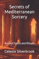 Secrets of Mediterranean Sorcery: Ancient Spells and Rituals B0CFZFXBB4 Book Cover