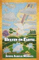 Heaven on Earth: A Guide to the Kingdom 1449071120 Book Cover