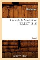 Code de La Martinique. Tome 1 (A0/00d.1807-1814) 2012531091 Book Cover