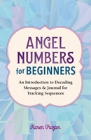 Angel Numbers for Beginners: An Introduction to Decoding Messages & Journal for Tracking Sequences B0BLGP58TZ Book Cover