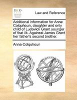 Additional information for Anne Colquhoun, daughter and only child of Ludovick Grant younger of that ilk. Againsst James Grant her father's second brother. 117083874X Book Cover