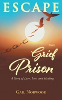 Escape from Grief Prison: A Story of Love, Loss, and Healing 1638146217 Book Cover