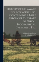 History of Delaware County and Ohio. Containing a Brief History of the State of Ohio ... Biographical Sketches ... Etc 1016166443 Book Cover