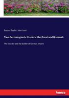 Two German Giants: Frederic The Great And Bismarck. The Founder And The Builder Of German Empire - Primary Source Edition 1017763151 Book Cover