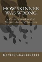 How Skinner Was Wrong: A Critical Remark on B. F. Skinner's Radical Behaviorism 1539150690 Book Cover