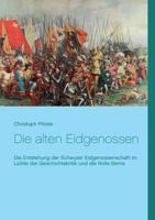 Die alten Eidgenossen: Die Entstehung der Schwyzer Eidgenossenschaft im Lichte der Geschichtskritik und die Rolle Berns 374942862X Book Cover