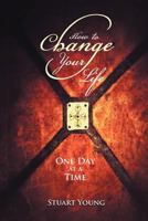 How to Change your Life: One day at a time 1469181320 Book Cover