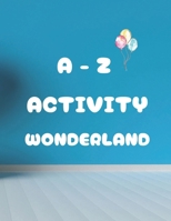 A-Z ACTIVITY WONDERLAND B0DV58T5Q4 Book Cover