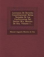 Lecciones de Derecho Constitucional: Notas Tomadas de Las Conferencias del Doctor M.A. Montes de Oca, Volume 1... 1146174047 Book Cover