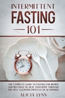 Intermittent Fasting 101: The Complete Guide to Fasting for Women and Men Over 50. Heal Your Body Through the Self-Cleansing Process of Autophagy 1801648786 Book Cover