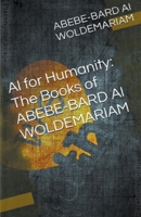 AI for Humanity: The Books of Abebe-Bard AI Woldemariam (1a) B0CMCNYPBT Book Cover