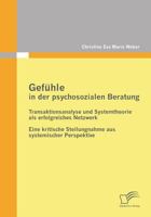 Gefühle in der psychosozialen Beratung: Transaktionsanalyse und Systemtheorie als erfolgreiches Netzwerk:Eine kritische Stellungnahme aus systemischer Perspektive 3842863209 Book Cover