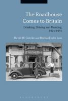 The Roadhouse Comes to Britain: Drinking, Driving and Dancing, 1925-1955 1350090042 Book Cover