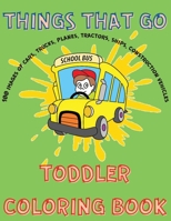 Things That Go Toddler Coloring Book - Cars, Planes, Ships, Trucks, Construction Vehicles Simple Images for Toddlers. 1716108500 Book Cover