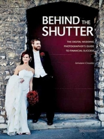 Behind the Shutter: The Digital Wedding Photographer's Guide to Financial Success 1608952649 Book Cover