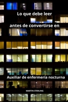 Lo que debe leer antes de convertirse en Auxiliar de enfermería nocturna (Para leer antes de convertirse en Auxiliar de enfermería con Martin Sterling) (Spanish Edition) B0CQYBRP1J Book Cover
