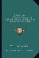 Baptism: An Explanation of All the Principal Passages on Baptism in the Word of God 1436785499 Book Cover