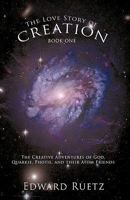 The Love Story of Creation: Book One: The Creative Adventures of God, Quarkie, Photie, and Their Atom Friends 1440188386 Book Cover