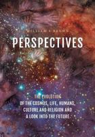 Perspectives: The Evolution of the Cosmos, Life, Humans, Culture and Religion and a Look Into the Future 1460270304 Book Cover