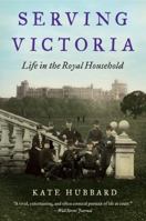 Serving Victoria: Life in the Royal Household 0062269925 Book Cover