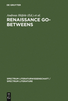 Renaissance Go-Betweens: Cultural Exchange In Early Modern Europe (Spectrum Literature) 3110182157 Book Cover