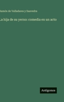 La hija de su yerno: comedia en un acto 3368035797 Book Cover