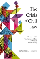 The Crisis of Civil Law: What the Bible Teaches about Law and What It Means Today 1683597567 Book Cover