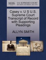 Casey v. U S U.S. Supreme Court Transcript of Record with Supporting Pleadings 127019898X Book Cover