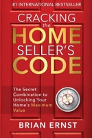 Cracking the Home Seller's Code : The Secret Combination to Unlocking Your Home's Maximum Value 1950710122 Book Cover