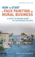 How to Start a Faux Painting or Mural Business: A Guide to Making Money in the Decorative Arts 1581153090 Book Cover