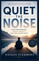 QUIET THE NOISE: Stop Overthinking, Reduce Anxiety, and Find Lasting Peace B0HD9SFJFR Book Cover