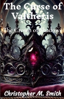 The Curse of Valtheris: The Crown of Shadows 1794719555 Book Cover