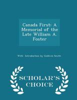 Canada First: A Memorial of the Late William A. Foster 3337190472 Book Cover