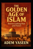 The Golden Age of Islam: Stories Linking Past and Future B0FYNKR57M Book Cover