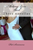 Making Love Work: Three novellas about Love 148279490X Book Cover