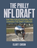 The Philly NFL Draft: The Fan-Fueled Festival That Changed the Draft Forever B0GZSTNPYH Book Cover