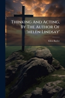 Thinking and Acting, by the Author of 'Helen Lindsay' 1286677327 Book Cover