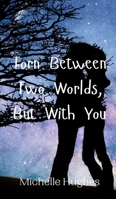 Torn Between Two Worlds, But With You 9908009206 Book Cover