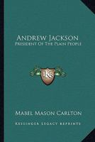 Andrew Jackson: President Of The Plain People 1432580604 Book Cover