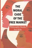 The Moral Case Of The Free Market: Philosophy Books For Kids: Adam Smith Philosophy B096TJMVGK Book Cover