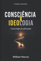 Consciência x Ideologia: Consciência x Ideologia: como fugir da alienação (Consciência em Foco) (Portuguese Edition) B0FMSMLZLC Book Cover